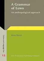 A Grammar Of Luwo: An Anthropological Approach (Culture And Language Use)