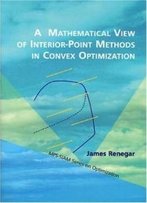 A Mathematical View Of Interior-Point Methods In Convex Optimization (Mps-Siam Series On Optimization)