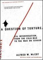 A Question Of Torture: Cia Interrogation, From The Cold War To The War On Terror (American Empire Project)