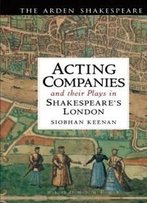 Acting Companies And Their Plays In Shakespeare's London (Arden Shakespeare)