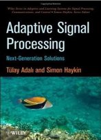 Adaptive Signal Processing: Next Generation Solutions (Adaptive And Learning Systems For Signal Processing, Communications And Control Series)