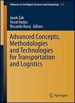 Advanced Concepts, Methodologies And Technologies For Transportation And Logistics (Advances In Intelligent Systems And Computing)