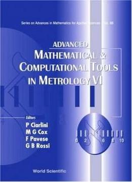 Advanced Mathematical & Computational Tools In Metrology Vi (series On Advances In Mathematics For Applied Sciences) (vol 66)