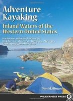 Adventure Kayaking: Inland Waters Of The Western United States