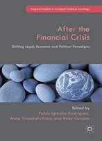 After The Financial Crisis: Shifting Legal, Economic And Political Paradigms (Palgrave Studies In European Political Sociology)