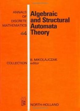 Algebraic And Structural Automata Theory (annals Of Discrete Mathematics)