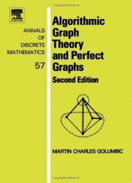 Algorithmic Graph Theory And Perfect Graphs, Volume 57, Second Edition (annals Of Discrete Mathematics)