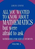All You Wanted To Know About Mathematics But Were Afraid To Ask: Volume 2: Mathematics For Science Students