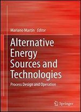 Alternative Energy Sources And Technologies: Process Design And Operation