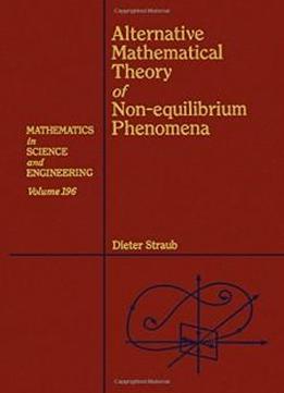 Alternative Mathematical Theory Of Non-equilibrium Phenomena (mathematics In Science And Engineering)