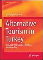 Alternative Tourism In Turkey: Role, Potential Development And Sustainability (Geojournal Library)