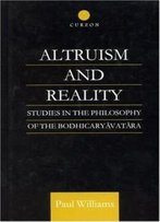 Altruism And Reality: Studies In The Philosophy Of The Bodhicaryavatara (Routledge Critical Studies In Buddhism)