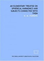 An Elementary Treatise On Spherical Harmonics And Subjects Connected With Them