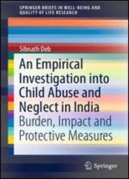 An Empirical Investigation Into Child Abuse And Neglect In India: Burden, Impact And Protective Measures (springerbriefs In Well-being And Quality Of Life Research)