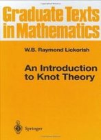 An Introduction To Knot Theory (Graduate Texts In Mathematics)
