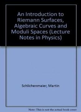An Introduction To Riemann Surfaces, Algebraic Curves And Moduli Spaces (lecture Notes In Physics)