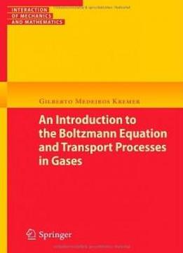 An Introduction To The Boltzmann Equation And Transport Processes In Gases (interaction Of Mechanics And Mathematics)