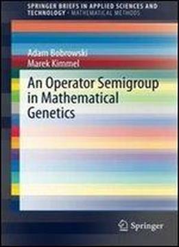 An Operator Semigroup In Mathematical Genetics (springerbriefs In Applied Sciences And Technology)