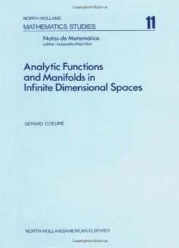 Analytic Functions And Manifolds In Infinite Dimensional Spaces, Volume 11 (north-holland Mathematics Studies)