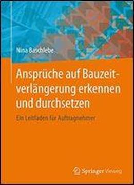 Anspruche Auf Bauzeitverlangerung Erkennen Und Durchsetzen: Ein Leitfaden Fur Auftragnehmer