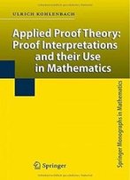 Applied Proof Theory: Proof Interpretations And Their Use In Mathematics (Springer Monographs In Mathematics)