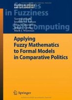Applying Fuzzy Mathematics To Formal Models In Comparative Politics (Studies In Fuzziness And Soft Computing)
