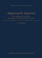 Approach Spaces: The Missing Link In The Topology-Uniformity-Metric Triad (Oxford Mathematical Monographs)
