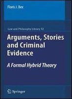 Arguments, Stories And Criminal Evidence: A Formal Hybrid Theory (Law And Philosophy Library)