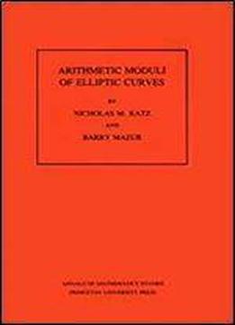 Arithmetic Moduli Of Elliptic Curves. (am-108) (annals Of Mathematics Studies)
