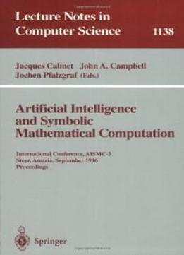 Artificial Intelligence And Symbolic Mathematical Computation: International Conference, Aismc-3, Steyr, Austria, September, 23 - 25, 1996. Proceedings (lecture Notes In Computer Science)
