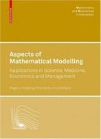 Aspects Of Mathematical Modelling: Applications In Science, Medicine, Economics And Management (Mathematics And Biosciences In Interaction)