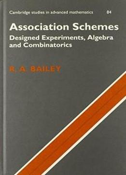 Association Schemes: Designed Experiments, Algebra And Combinatorics (cambridge Studies In Advanced Mathematics)