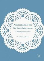 Assumptions Of The Tea Party Movement: A World Of Their Own