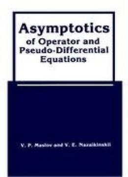 Asymptotics Of Operator And Pseudo-differential Equations (monographs In Contemporary Mathematics)