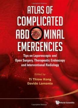 Atlas Of Complicated Abdominal Emergencies : Tips On Laparoscopic And Open Surgery, Therapeutic Endoscopy And Interventional Radiology (with Dvd-rom)