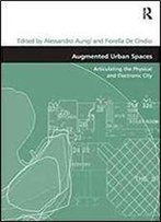 Augmented Urban Spaces: Articulating The Physical And Electronic City (Design And The Built Environment)