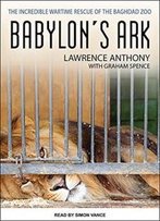 Babylon's Ark: The Incredible Wartime Rescue Of The Baghdad Zoo