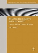 Balancing Liberty And Security: Human Rights, Human Wrongs (Crime Prevention And Security Management)