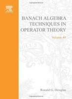 Banach Algebra Techniques In Operator Theory (Pure And Applied Mathematics)