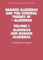 Banach Algebras And The General Theory Of *-Algebras: Volume 1, Algebras And Banach Algebras (Encyclopedia Of Mathematics And Its Applications)