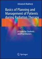 Basics Of Planning And Management Of Patients During Radiation Therapy: A Guide For Students And Practitioners