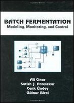 Batch Fermentation: Modeling: Monitoring, And Control (Chemical Industries)