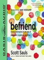 Befriend: Create Belonging In An Age Of Judgment, Isolation, And Fear