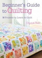 Beginner's Guide To Quilting: 16 Projects To Learn To Quilt