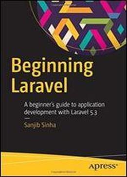 Beginning Laravel: A Beginner's Guide To Application Development With Laravel 5.3