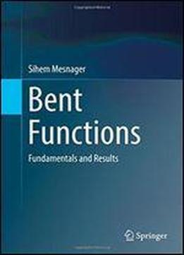 Bent Functions: Fundamentals And Results