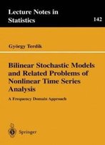 Bilinear Stochastic Models And Related Problems Of Nonlinear Time Series Analysis: A Frequency Domain Approach (Lecture Notes In Statistics)