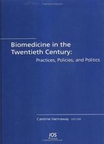 Biomedicine In The Twentieth Century: Practices, Policies, And Politics: (Biomedical And Health Research)