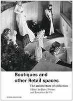 Boutiques And Other Retail Spaces: The Architecture Of Seduction (Interior Architecture)