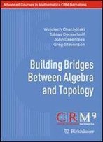 Building Bridges Between Algebra And Topology (Advanced Courses In Mathematics - Crm Barcelona)